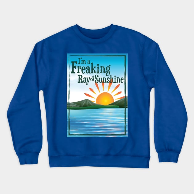 I'M A FREAKING RAY OF SUNSHINE Crewneck Sweatshirt by TheStuffInBetween